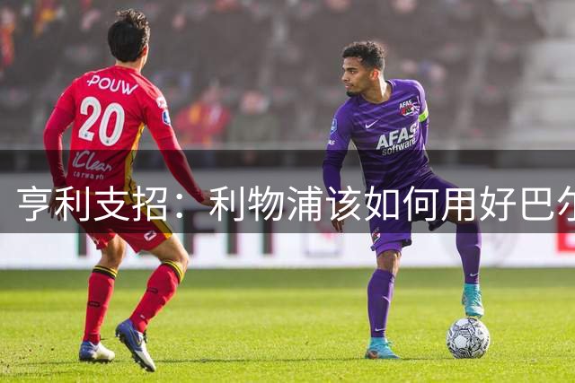 亨利支招：利物浦该如何用好巴尔科拉